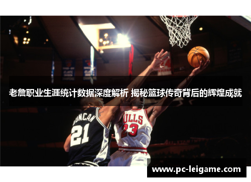 老詹职业生涯统计数据深度解析 揭秘篮球传奇背后的辉煌成就 老詹职业生涯统计数据深度解析 揭秘篮球传奇背后的辉煌成就