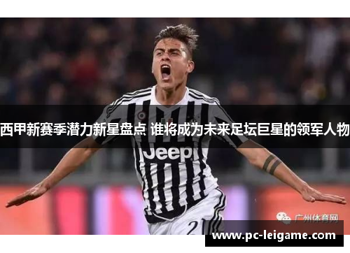 西甲新赛季潜力新星盘点 谁将成为未来足坛巨星的领军人物