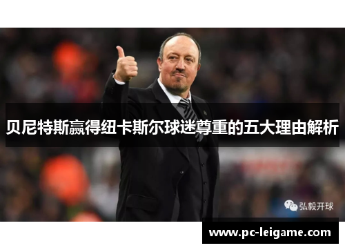 贝尼特斯赢得纽卡斯尔球迷尊重的五大理由解析