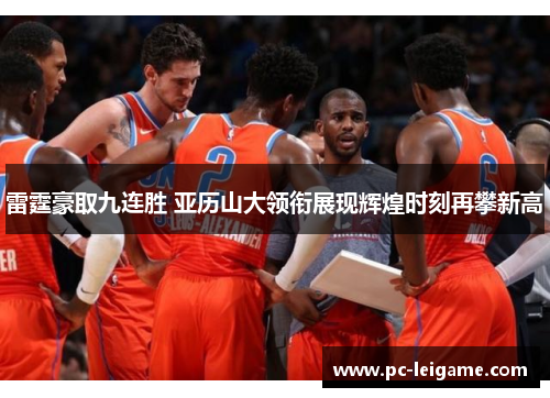 雷霆豪取九连胜 亚历山大领衔展现辉煌时刻再攀新高