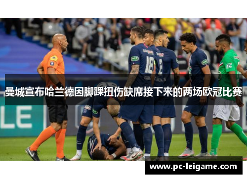 曼城宣布哈兰德因脚踝扭伤缺席接下来的两场欧冠比赛