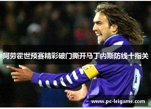 阿劳霍世预赛精彩破门撕开马丁内斯防线十指关