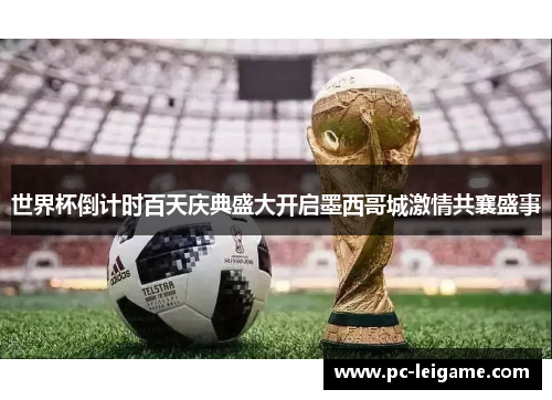 世界杯倒计时百天庆典盛大开启墨西哥城激情共襄盛事