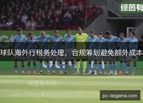 球队海外行税务处理，合规筹划避免额外成本